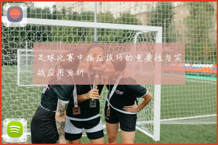 足球比赛中接应技巧的重要性与实战应用分析