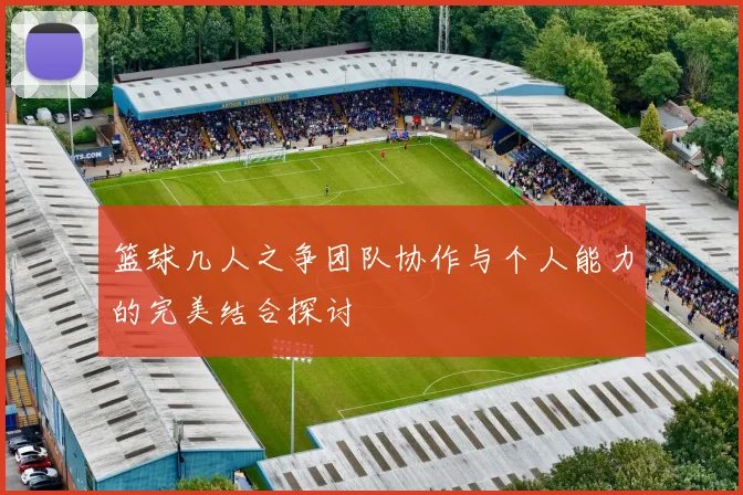 篮球几人之争团队协作与个人能力的完美结合探讨