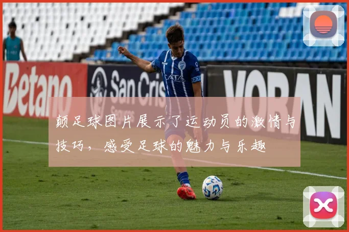 颠足球图片展示了运动员的激情与技巧，感受足球的魅力与乐趣