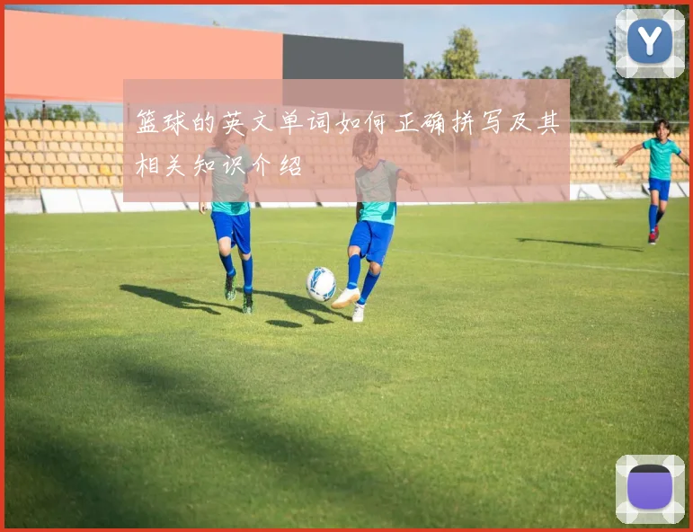 篮球的英文单词如何正确拼写及其相关知识介绍